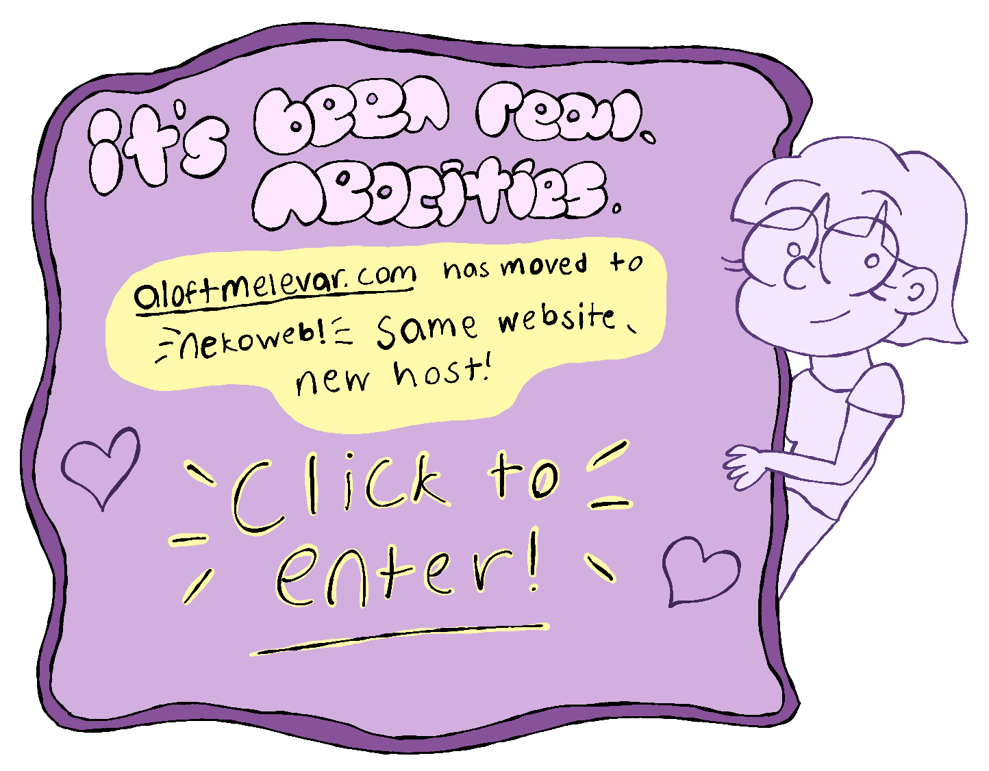 it's been real neocities. aloftmelevar dot com has moved to nekoweb. same website, new host! click to enter!